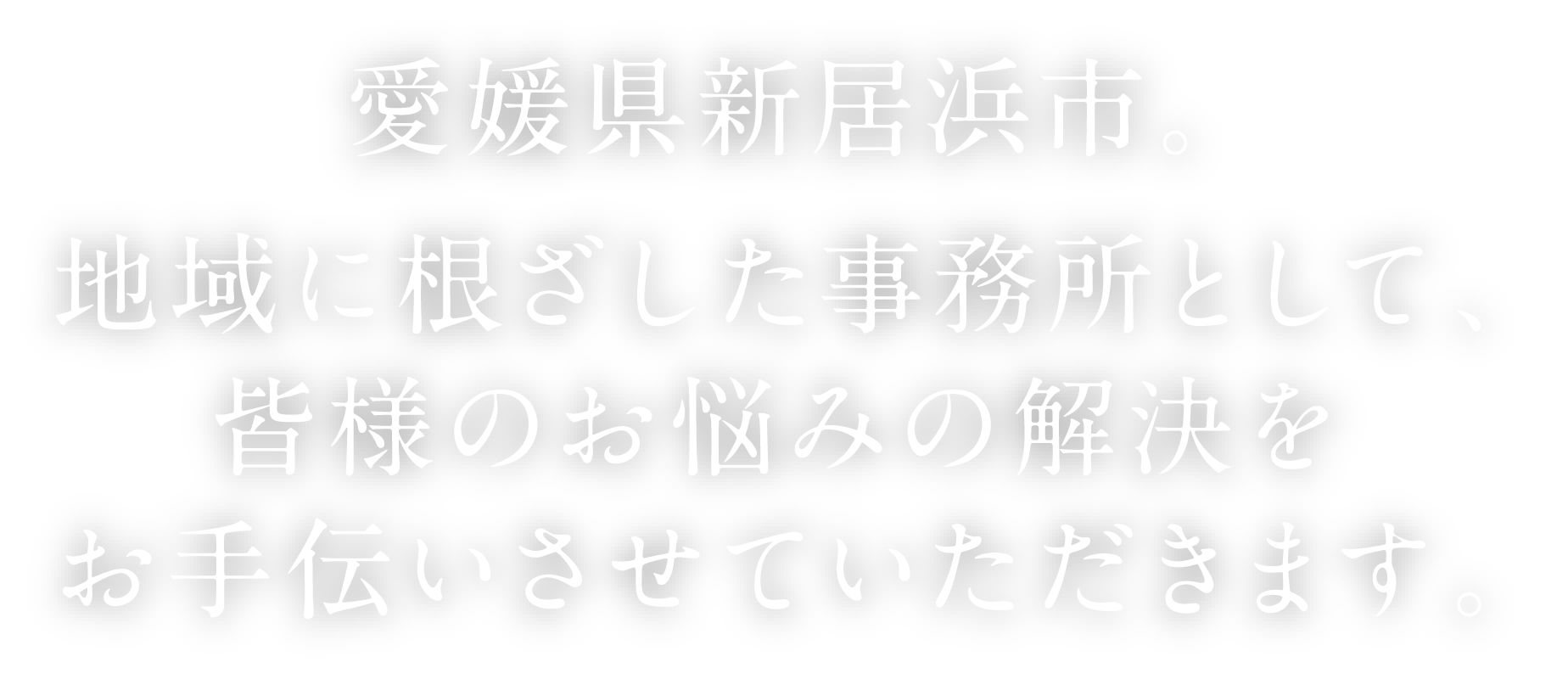 愛媛県新居浜市。地域に根ざした事務所として、皆様のお悩みの解決をお手伝いさせていただきます。